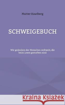 Schweigebuch: Wir gedenken der Menschen weltweit, die beim Lesen gestorben sind Mutter Hautberg 9783756862382 Bod - Books on Demand