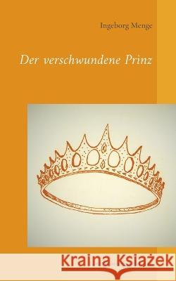 Der verschwundene Prinz: Eine Wintergeschichte Ingeborg Menge 9783756862573