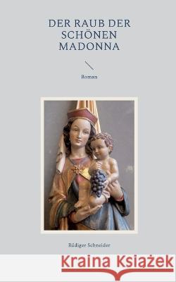 Der Raub der schönen Madonna: Roman Schneider, Rüdiger 9783756869961 Books on Demand