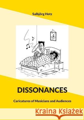 Dissonances: Caricatures of Musicians and Audiences Salbj?rg Hotz 9783756870042