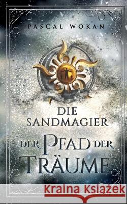 Die Sandmagier: Der Pfad der Träume Pascal Wokan 9783756873906