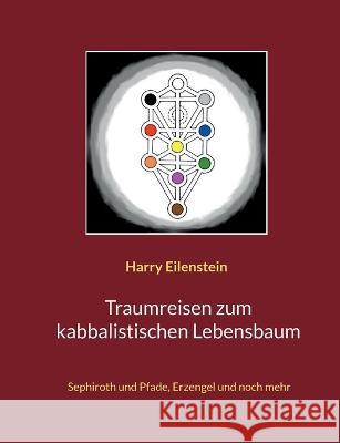 Traumreisen zum kabbalistischen Lebensbaum: Sephiroth und Pfade, Erzengel und noch mehr Harry Eilenstein 9783756874446 Books on Demand