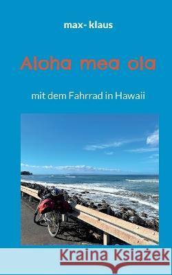 Aloha mea ola: mit dem Fahrrad in Hawaii Max- Klaus 9783756874484