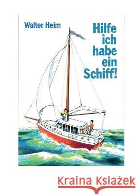 Hilfe, ich habe ein Schiff: Freud und Leid eines Skippers und Vercharterers Walter Heim 9783756874620 Books on Demand