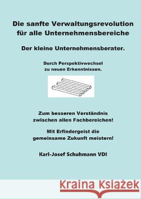 Die Sanfte Verwaltungsrevolution: Der kleine Unternehmensberater Karl-Josef Schuhmann 9783756874651