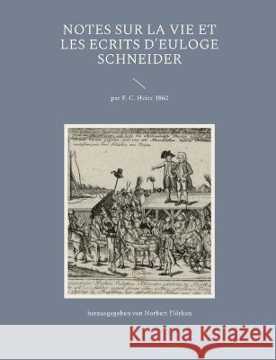 Notes sur la vie et les ecrits d\'Euloge Schneider: par F. C. Heitz 1862 Norbert Fl?rken 9783756874699 Books on Demand