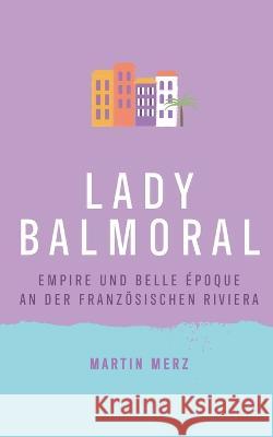 Lady Balmoral: Empire und Belle Époque an der französischen Riviera Martin Merz 9783756875528 Books on Demand