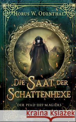 Der Pfad des Magiers: Die Saat der Schattenhexe Horus W. Odenthal 9783756878949 Books on Demand