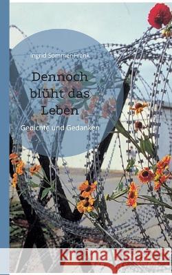 Dennoch blüht das Leben: Gedichte und Gedanken Sommer-Frank, Ingrid 9783756879779