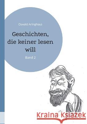 Geschichten, die keiner lesen will: Band 2 Oswald Arlinghaus 9783756881291