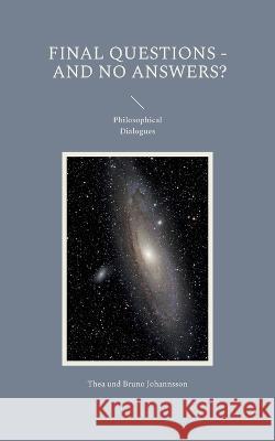 Final Questions - And No Answers?: Philosophical Dialogues Thea Und Bruno Johannsson 9783756881444