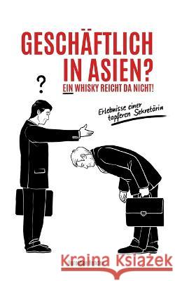 Geschäftlich in Asien? Ein Whisky reicht da nicht!: Erlebnisse einer tapferen Sekretärin Rehder, Dorothee 9783756884018