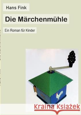 Die Märchenmühle: Ein Roman für Kinder Hans Fink 9783756885688 Books on Demand