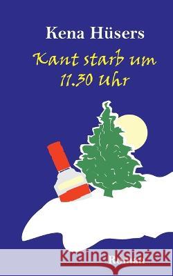 Kant starb um 11.30 Uhr Kena Hüsers 9783756885718 Books on Demand