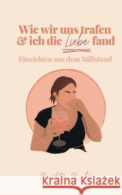 Wie wir uns trafen und ich die Liebe fand: Einsichten aus dem Stillstand Madita Muhs 9783756885800 Books on Demand