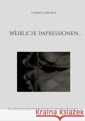 Weibliche Impressionen...: Immerwährender Buch-Fotokalender Hannes Hansen 9783756886074