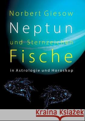 Neptun und Sternzeichen Fische: in Astrologie und Horoskop Norbert Giesow 9783756886104 Books on Demand
