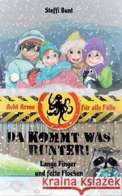 Da kommt was runter! - Lange Finger und fette Flocken: Winterzeit mit den Acht Armen f?r alle F?lle Steffi Bunt 9783756886203 Books on Demand