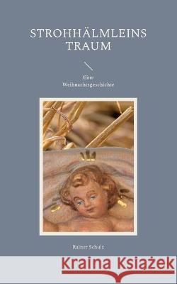 Strohhälmleins Traum: Eine Weihnachtsgeschichte Schulz, Rainer 9783756886739