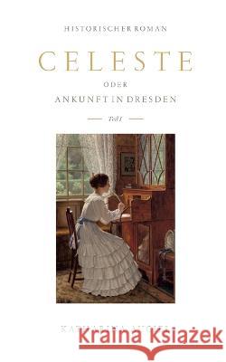 Celeste: oder Ankunft in Dresden Katharina Auciel 9783756887200 Books on Demand