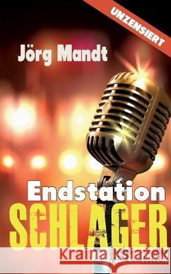 Endstation Schlager: Party, Sex und Insolvenz Jörg Mandt 9783756887309