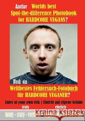 Another Worlds best Spot-the-difference Photobook for HARDCORE VEGANS: Noch ein Weltbestes Fehlersuch-Fotobuch für HARDCORE VEGANER V Egan 9783756888726