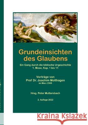 Grundeinsichten des Glaubens: Ein Gang durch die biblische Urgeschichte 1. Mose 1 bis11 Joachim Molthagen Peter Muttersbach 9783756888894 Books on Demand