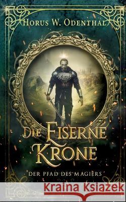 Der Pfad des Magiers: Die Eiserne Krone Horus W Odenthal 9783756889686 Books on Demand