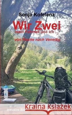 Wir Zwei: mein Fahrrad und ich ... von Reutte nach Venedig Sonja Kofelenz 9783756890002 Books on Demand