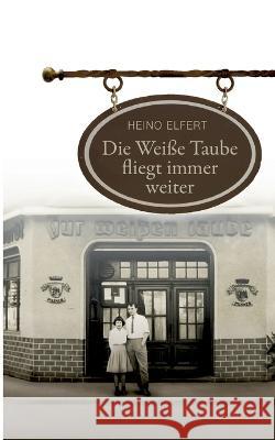 Die Wei?e Taube fliegt immer weiter Heino Elfert 9783756891955