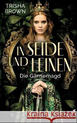 In Seide und Leinen: Die Gänsemagd Brown, Trisha 9783756896622 Books on Demand