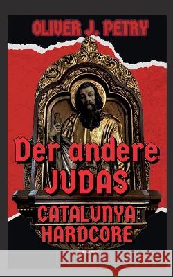 Der andere Judas: Catalunya Hardcore Oliver J. Petry 9783756896714 Books on Demand