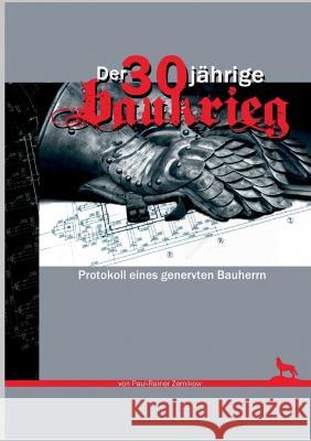 Der 30j?hrige Baukrieg: Protokoll eines genervten Bauherrn Paul-Rainer Zernikow 9783756896721 Books on Demand