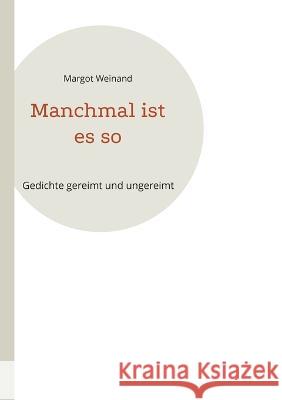 Manchmal ist es so: Gedichte gereimt und ungereimt Margot Weinand 9783756897940