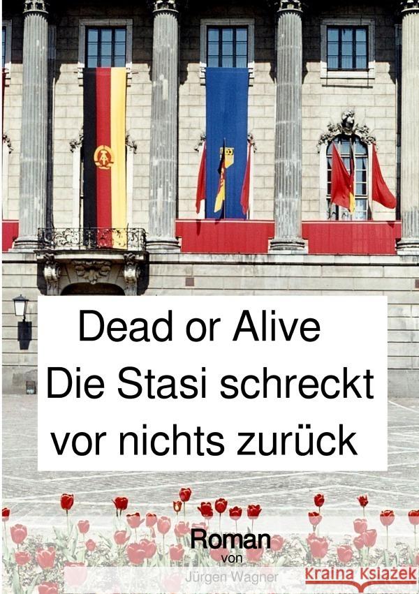 Dead or Alive - Die Stasi schreckt vor nichts zurück Wagner, Jürgen 9783757508593