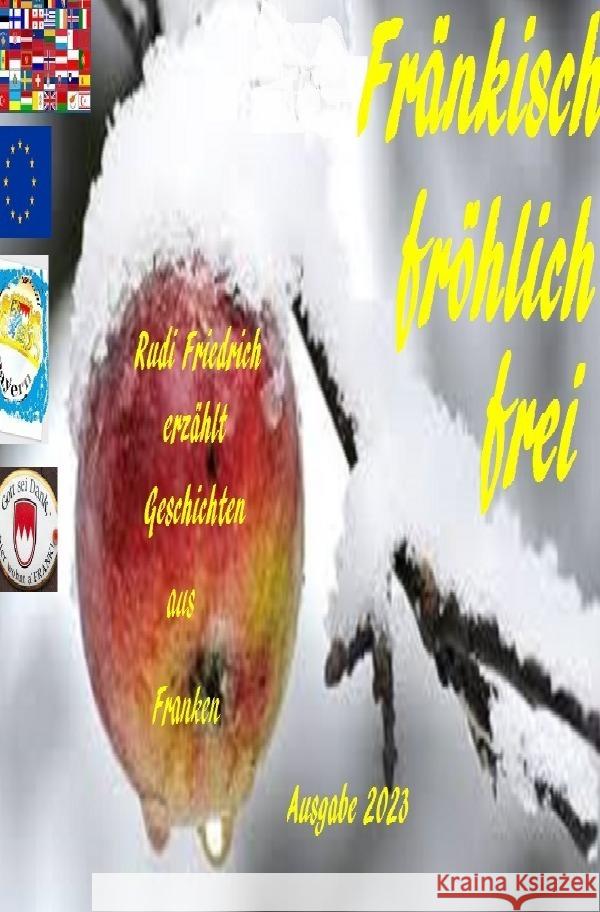 Fränkisch fröhlich frei    Rudi Friedrich erzählt Geschichten aus  Franken Ausgabe 2023 Haßfurt Knetzgau, Augsfeld, Friedrich, Rudolf, Glory, Powerful 9783757509071 epubli