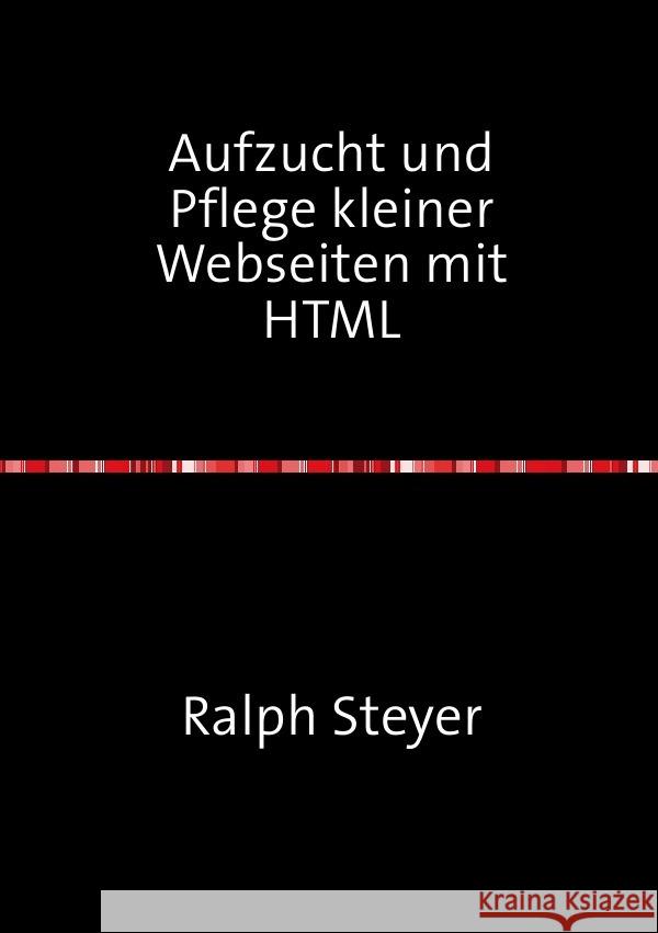 Aufzucht und Pflege kleiner Webseiten mit HTML Steyer, Ralph 9783757509255