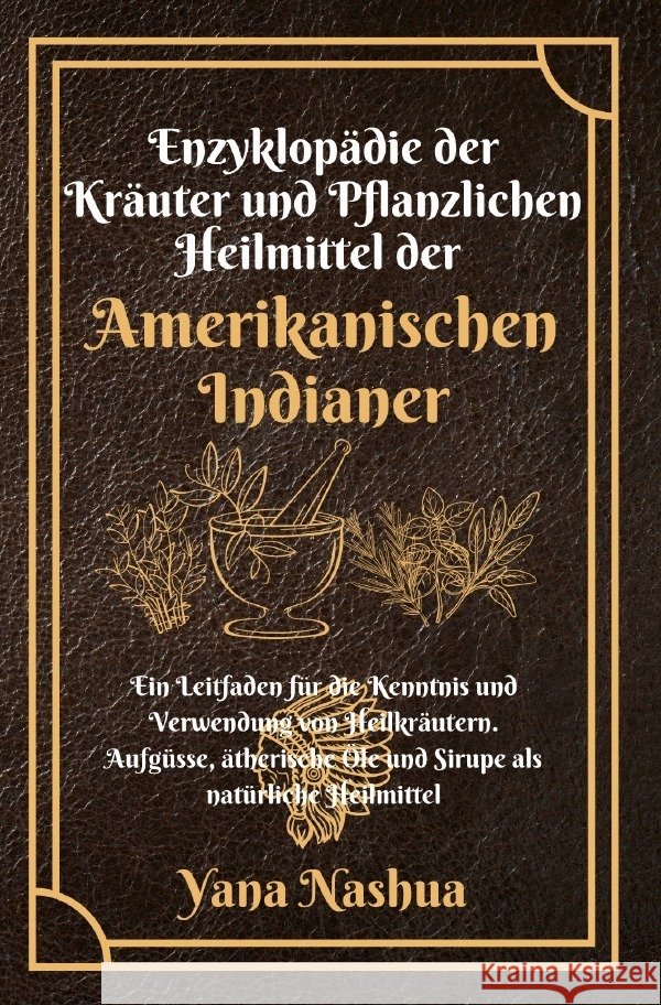 Enzyklopädie der Kräuter und Pflanzlichen Heilmittel der Amerikanischen Indianer Nashua, Yana 9783757513832