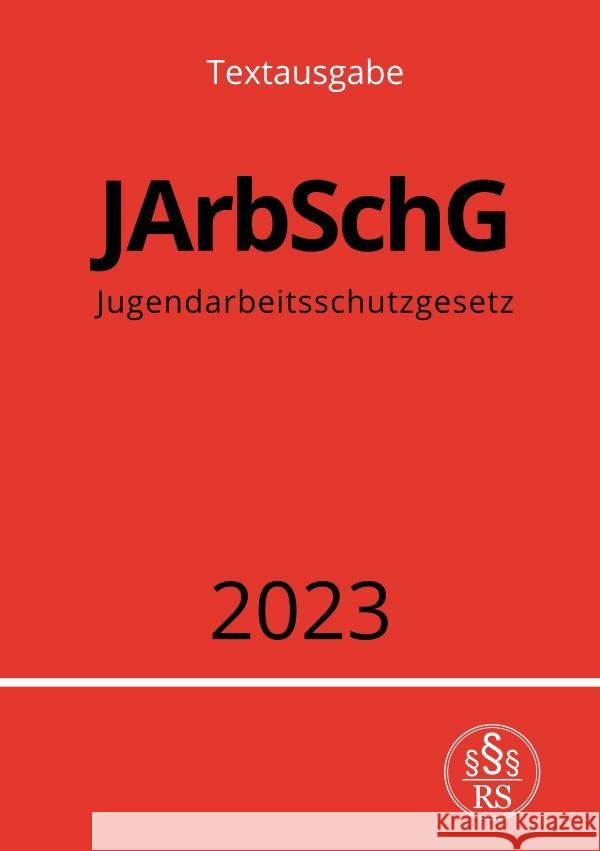 Jugendarbeitsschutzgesetz - JArbSchG 2023 Studier, Ronny 9783757528478 epubli