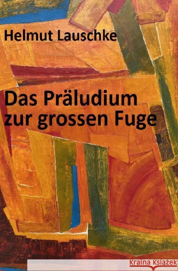 Das Präludium zur grossen Fuge Lauschke, Helmut 9783757535582 epubli