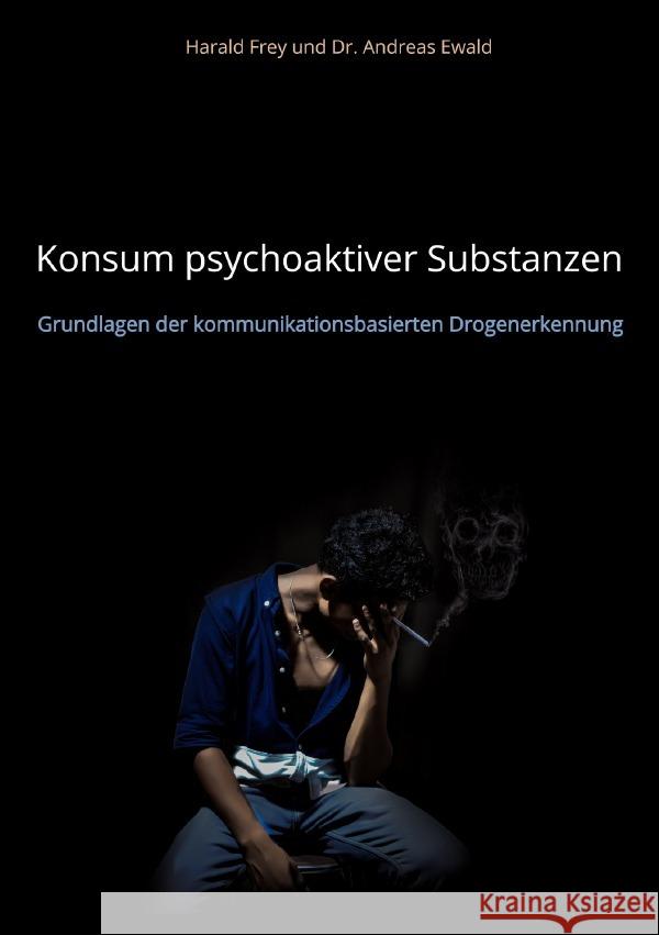 Konsum psychoaktiver Substanzen Frey, Harald, Ewald, Andreas 9783757550677