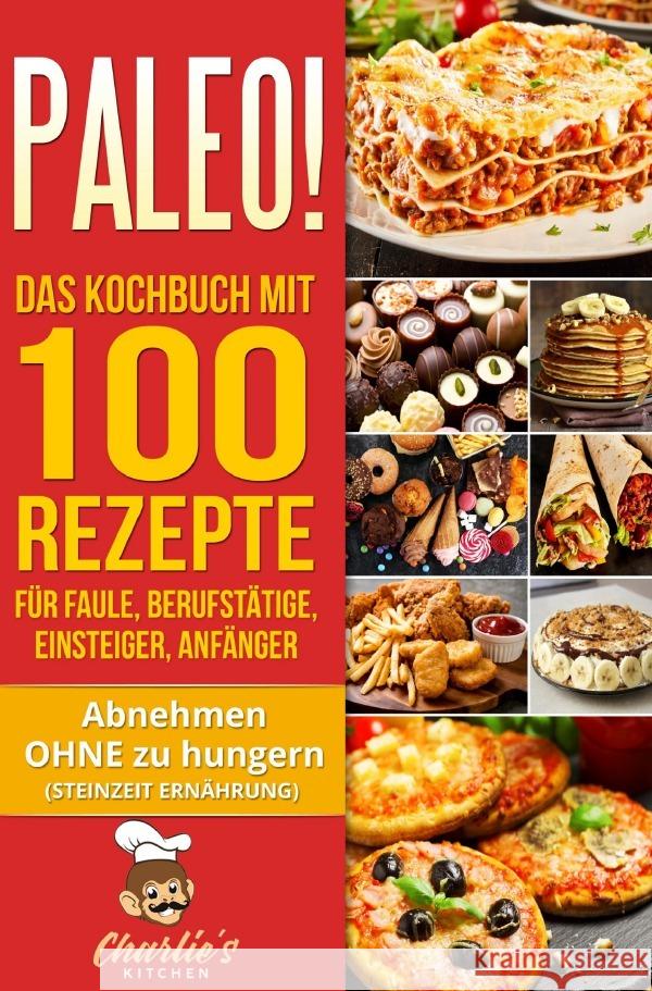 PALEO! Das Kochbuch mit 100 Rezepte für Faule, Berufstätige, Einsteiger, Anfänger Kitchen, Charlie's 9783757553111