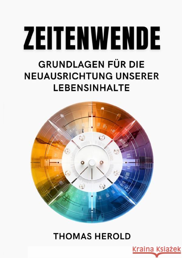 Zeitenwende - Grundlagen für die Neuausrichtung unserer Lebensinhalte Herold, Thomas 9783757553814