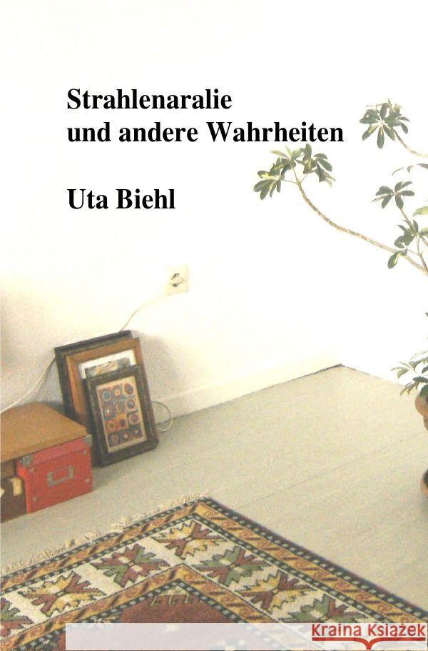 Strahlenaralie und andere Wahrheiten Biehl, Uta 9783757555078