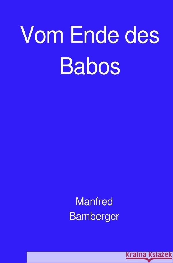 Vom Ende des Babos Bamberger, Manfred 9783757562540 epubli