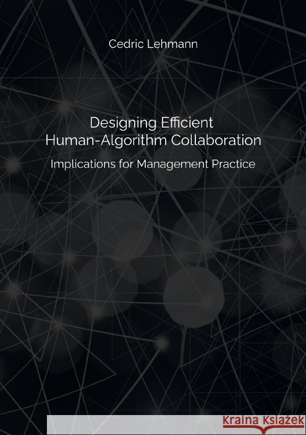 Designing Efficient Human-Algorithm Collaboration Lehmann, Cedric 9783757564957