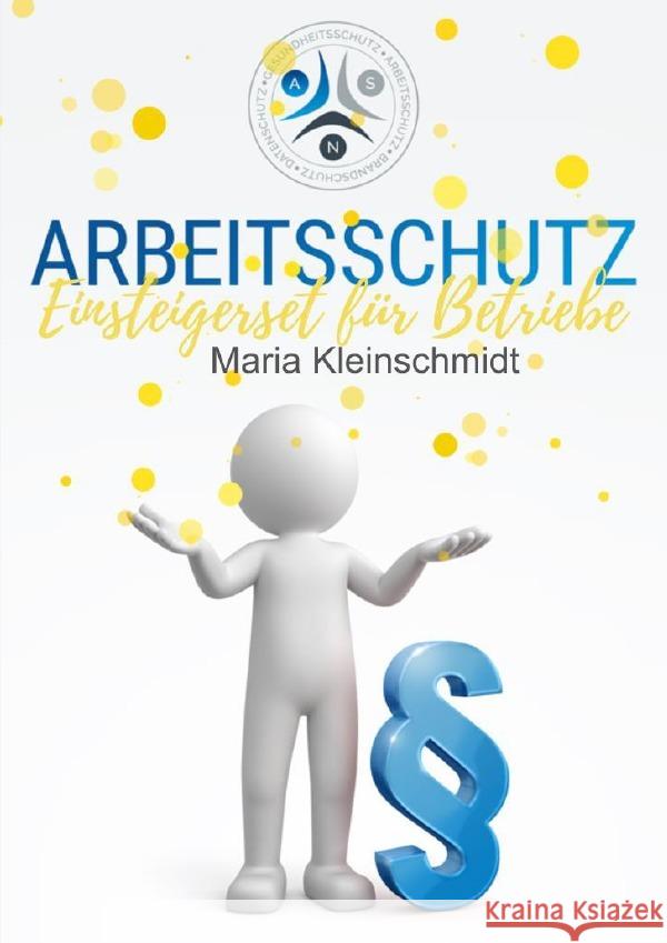 Arbeitsschutz - Einsteigerset für Kleinbetriebe - Behördensichere Mustervorlage Kleinschmidt, Maria 9783757564988