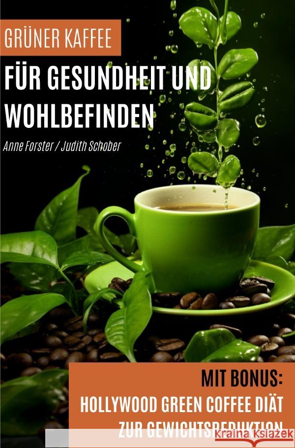 Grüner Kaffee für Gesundheit und Wohlbefinden Forster, Anne, Schober, Judith 9783757565619