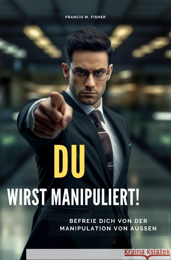 DU wirst manipuliert! Fisher, Francis M. 9783757565787