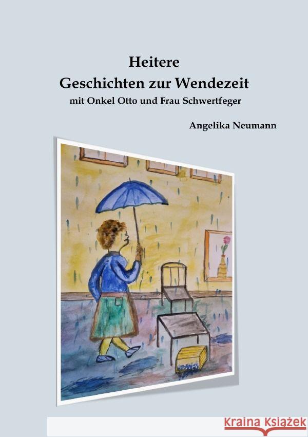 Heitere Geschichten zur Wendezeit mit Onkel Otto und Frau Schwertfeger Neumann, Angelika 9783757569983